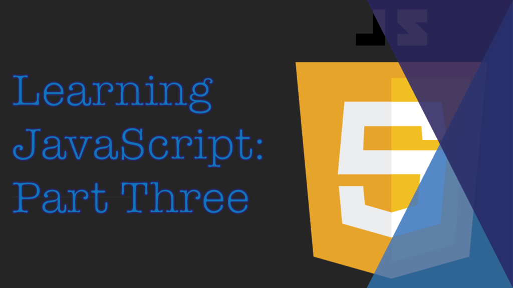 Learning JavaScript: Part Three