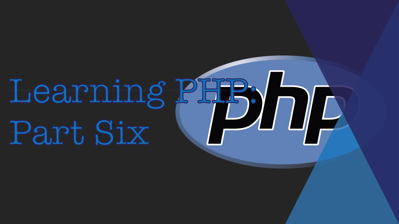 Learning PHP: Part Six