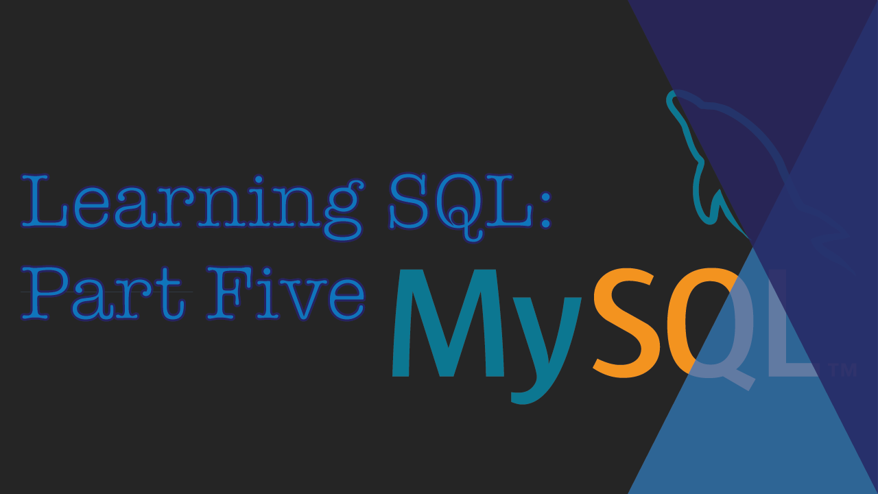 Learning SQL: Part Five