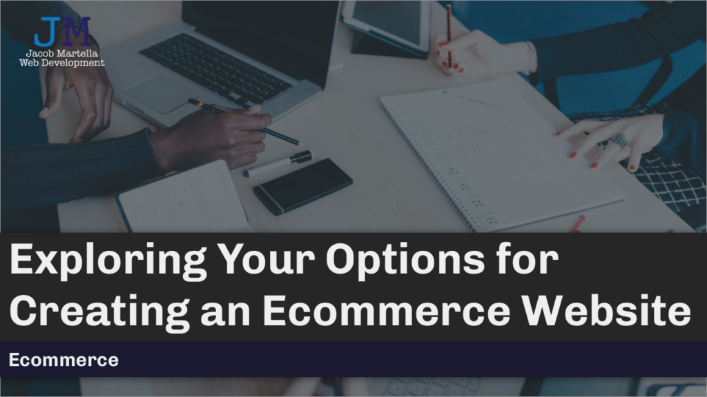 Exploring Your Options for Creating an Ecommerce Website