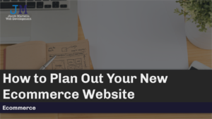 How to Plan Out Your New Ecommerce Website